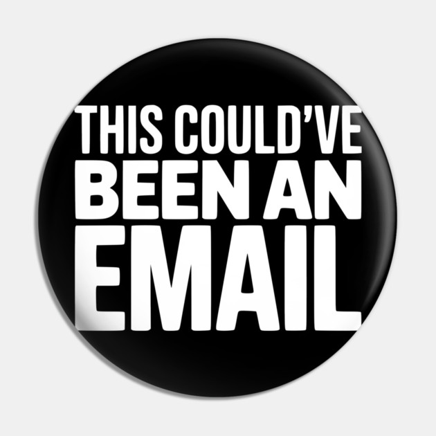 This Could’ve Been an Email – Funny Work Meeting Design Pin by Silly Me Studio