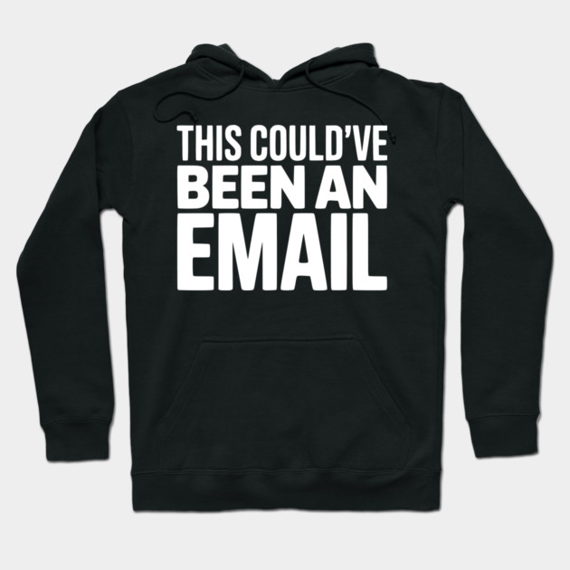 This Could’ve Been an Email – Funny Work Meeting Design Hoodie by Silly Me Studio