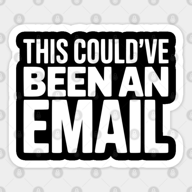 This Could’ve Been an Email – Funny Work Meeting Design Sticker by Silly Me Studio