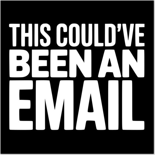 This Could’ve Been an Email – Funny Work Meeting Design Wall Art by Silly Me Studio