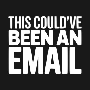This Could’ve Been an Email – Funny Work Meeting Design T-Shirt