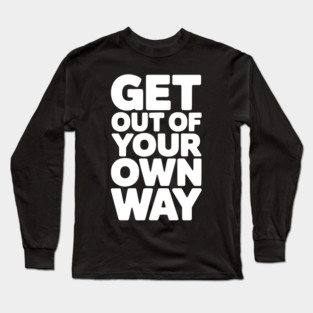 Get Out of Your Own Way Long Sleeve T-Shirt