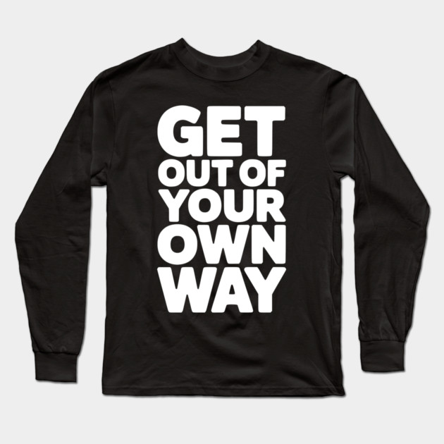 Get Out of Your Own Way Long Sleeve T-Shirt by Frank Ring