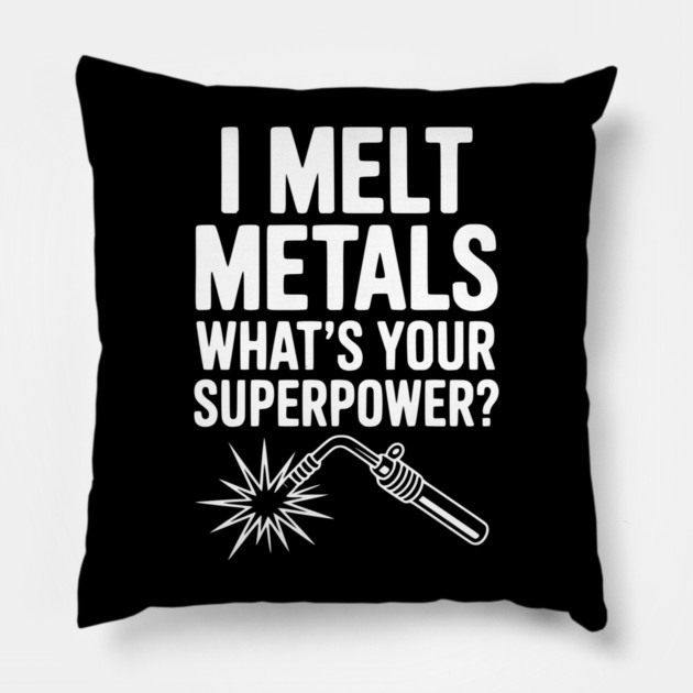 I Melt Metals What's Your Superpower? Pillow by Frank Ring