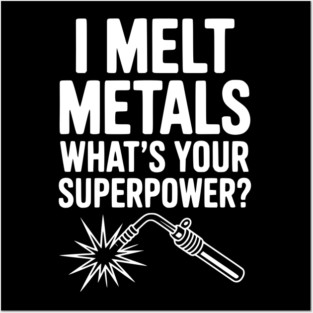I Melt Metals What's Your Superpower? Posters and Art