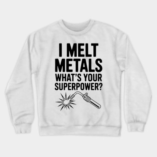 I Melt Metals What's Your Superpower? Crewneck Sweatshirt