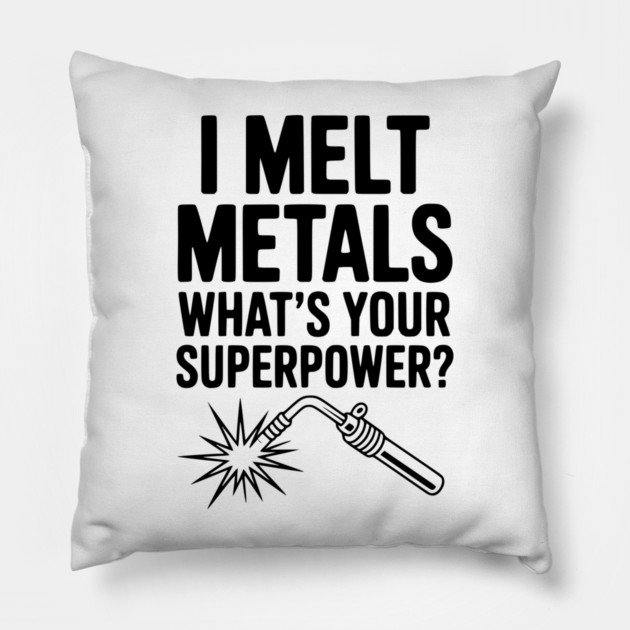 I Melt Metals What's Your Superpower? Pillow by Frank Ring