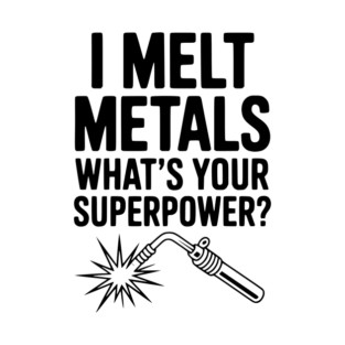 I Melt Metals What's Your Superpower? T-Shirt