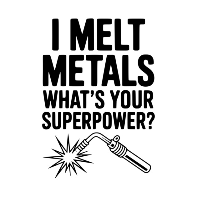 I Melt Metals What's Your Superpower? by Frank Ring
