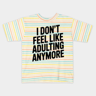 I Don't Feel Like Adulting Anymore Kids T-Shirt