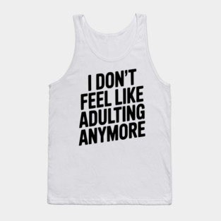 I Don't Feel Like Adulting Anymore Tank Top