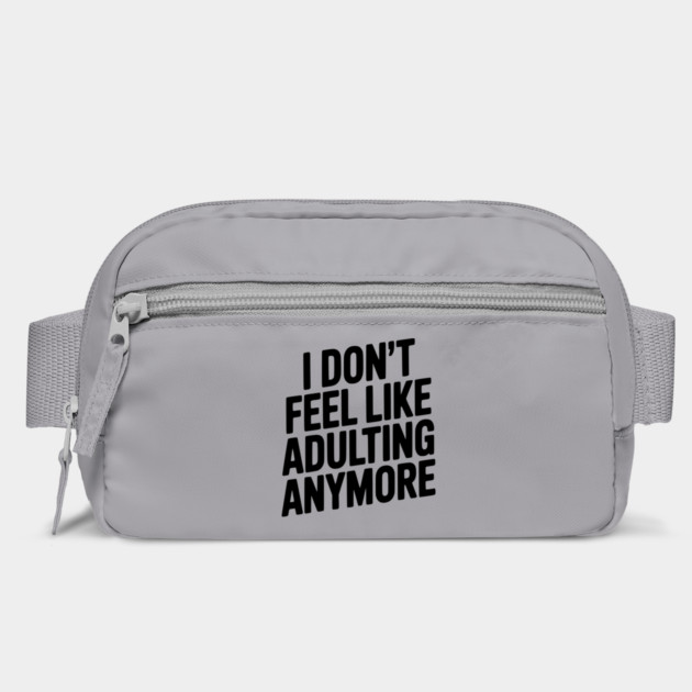 I Don't Feel Like Adulting Anymore by Frank Ring