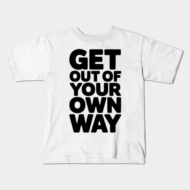 Get Out of Your Own Way Kids T-Shirt by Frank Ring