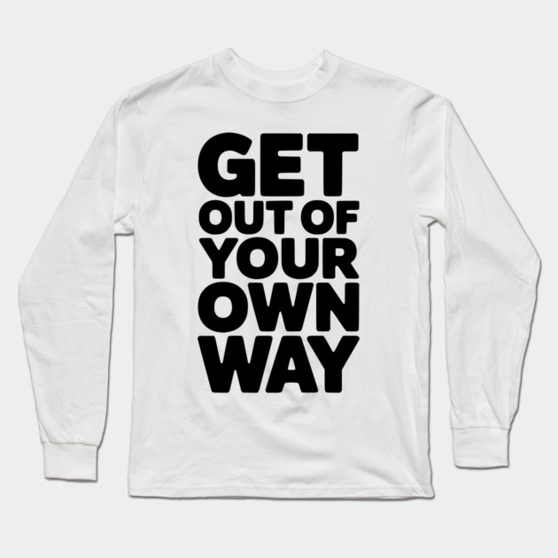 Get Out of Your Own Way Long Sleeve T-Shirt by Frank Ring