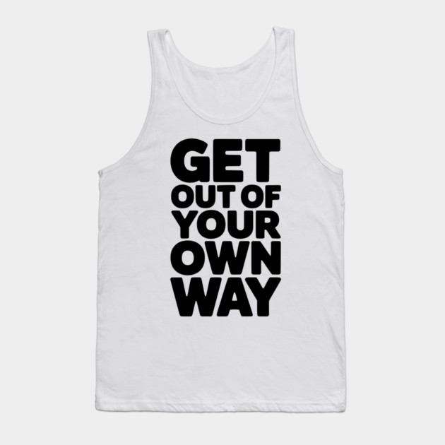Get Out of Your Own Way Tank Top by Frank Ring