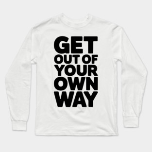 Get Out of Your Own Way Long Sleeve T-Shirt