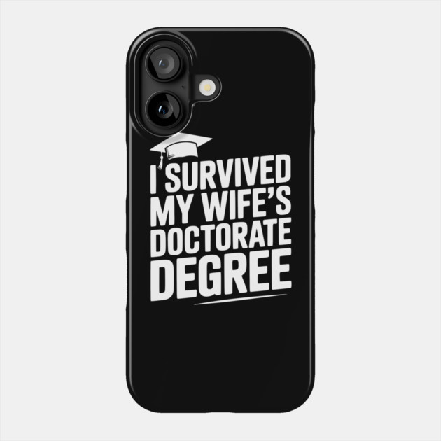 I Survived My Wife's Doctorate Degree Phone Case by Frank Ring