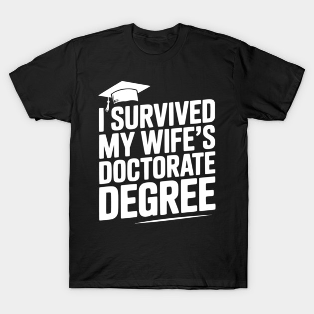I Survived My Wife's Doctorate Degree T-Shirt by Frank Ring