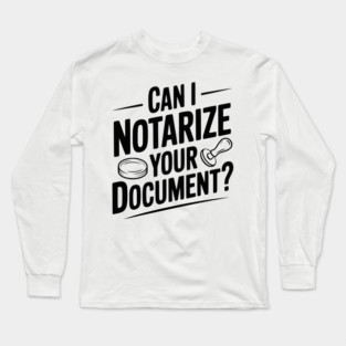 Can I Notarize Your Document? Long Sleeve T-Shirt