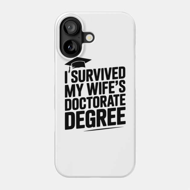 I Survived My Wife's Doctorate Degree Phone Case by Frank Ring