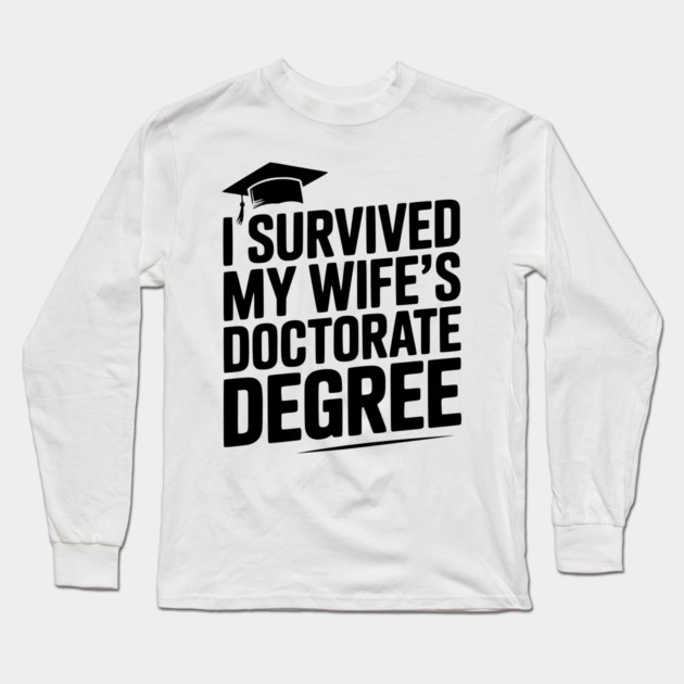 I Survived My Wife's Doctorate Degree Long Sleeve T-Shirt by Frank Ring