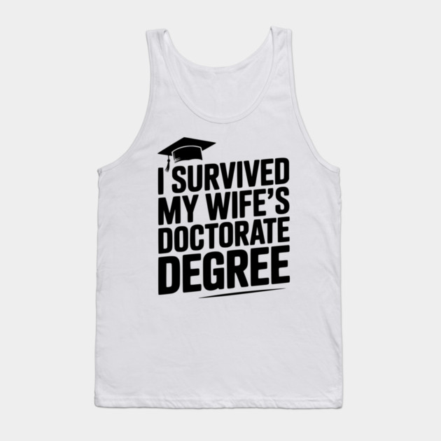 I Survived My Wife's Doctorate Degree Tank Top by Frank Ring
