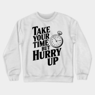 Take Your Time but Hurry Up Crewneck Sweatshirt