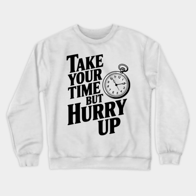 Take Your Time but Hurry Up Crewneck Sweatshirt by Frank Ring