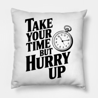Take Your Time but Hurry Up Pillow