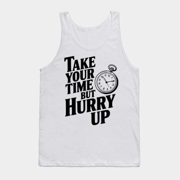 Take Your Time but Hurry Up Tank Top by Frank Ring