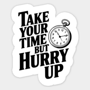 Take Your Time but Hurry Up Sticker