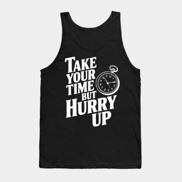 Take Your Time but Hurry Up Tank Top by Frank Ring
