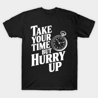 Take Your Time but Hurry Up T-Shirt