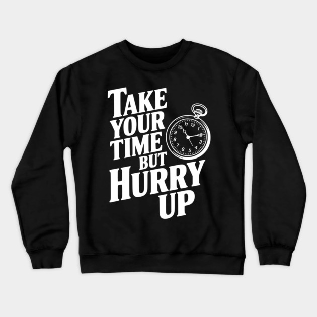 Take Your Time but Hurry Up Crewneck Sweatshirt by Frank Ring