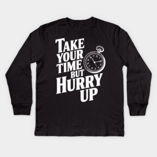 Take Your Time but Hurry Up Kids Long Sleeve T-Shirt