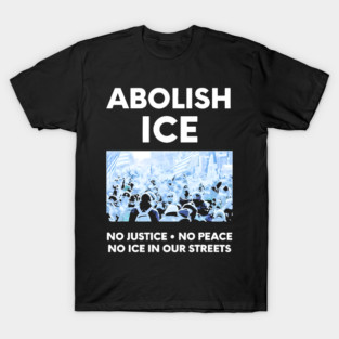 Abolish ICE No Justice No Peace No ICE In Our Streets T-Shirt