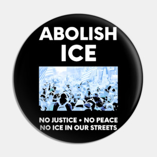 Abolish ICE No Justice No Peace No ICE In Our Streets Pin