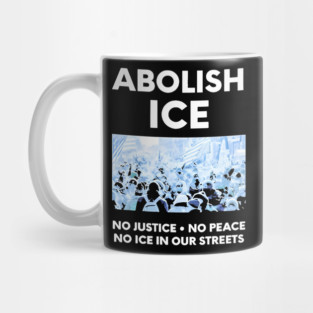 Abolish ICE No Justice No Peace No ICE In Our Streets Mug