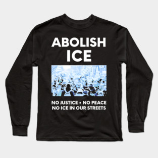 Abolish ICE No Justice No Peace No ICE In Our Streets Long Sleeve T-Shirt