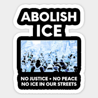 Abolish ICE No Justice No Peace No ICE In Our Streets Sticker