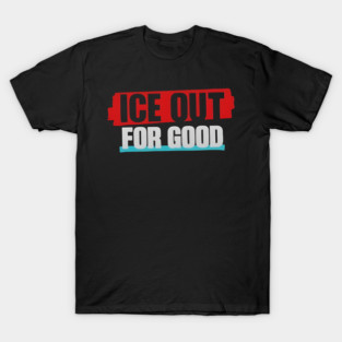 Ice Out For Good T-Shirt
