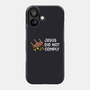 Jesus Did Not Comply Phone Case