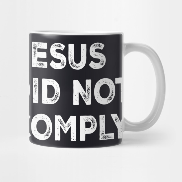Jesus Did Not Comply by Charles's Store 8