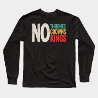 No Thrones No Crowns No Kings Long Sleeve T-Shirt