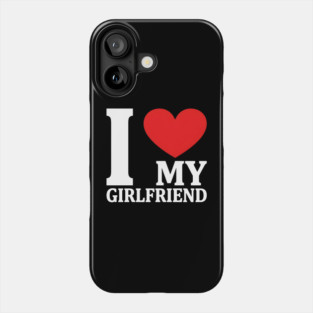 I Love My Girlfriend Phone Case