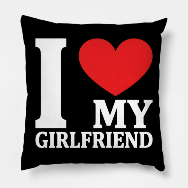 I Love My Girlfriend Pillow by Creatifly Graphic Tees