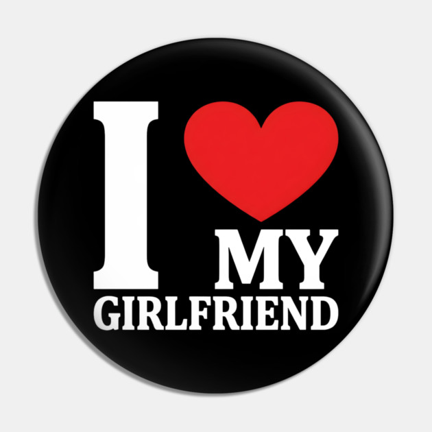 I Love My Girlfriend Pin by Creatifly Graphic Tees