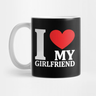 I Love My Girlfriend Mug
