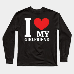 I Love My Girlfriend Long Sleeve T-Shirt