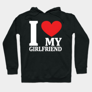I Love My Girlfriend Hoodie